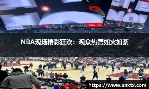 NBA现场精彩狂欢：观众热舞如火如荼